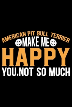 American Pit Bull Terrier Make Me Happy You, Not So Much: Cool American Pit Bull Terrier Dog Journal Notebook - Funny American Pit Bull Terrier Dog ... Bull Terrier Owner Gifts. 6 x 9 in 120 pages