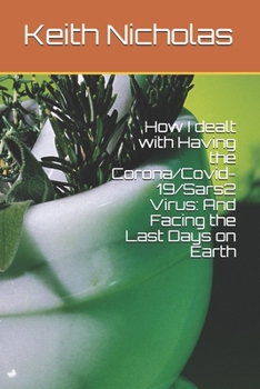 Paperback How I dealt with Having the Corona/Covid-19/Sars2 Virus: And Facing the Last Days on Earth Book