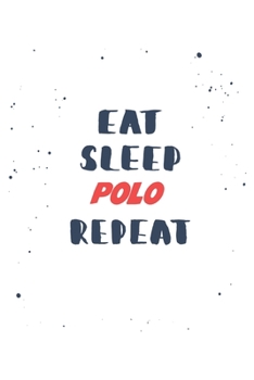 Eat Sleep polo  Repeat: Lined Personal Diary / Sports Journals Gift, 120 Pages, 6x9, Soft Cover, Matte Finish