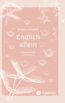 Endlich allein. Kurzgeschichten und Miniaturen: Kurzgeschichten und Miniaturen (German Edition)