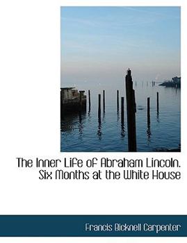 Paperback The Inner Life of Abraham Lincoln. Six Months at the White House [Large Print] Book