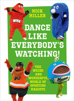 Hardcover Dance Like Everybody’s Watching!: The Weird and Wacky World of Sporting Mascots Book