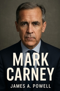 Paperback Mark Carney: The Unelected Power Broker of the 21st Century: Power, Policy, and the Architecture of Global Capital Book