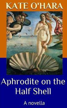 Aphrodite on the Half Shell - Book #1 of the Greek Fire