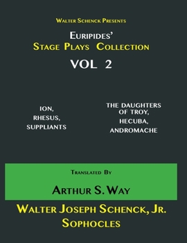 Walter Schenck Presents Euripides’ STAGE PLAYS COLLECTION: ION, RHESUS, SUPPLIANTS THE TROADES, HECUBA, ANDROMACHE Translated By Theodore Alois Buckley VOL 2