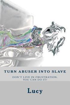 Paperback Turn abuser into slave: Is frustration in relationship an endless struggle? No time left have to break the cycle. You entitled as a girlfriend Book