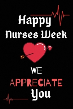 HAPPY NURSES WEEK WE APPRECIATE YOU: Journal and Notebook for Nurse - Composition Size (6"x9") With Lined Journal Pages, Perfect for Journal, Writting and Notes