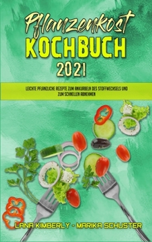 Pflanzenkost-Kochbuch 2021: Leichte Pflanzliche Rezepte Zum Ankurbeln Des Stoffwechsels Und Zum Schnellen Abnehmen (Plant Based Diet Cookbook 2021) (German Version)