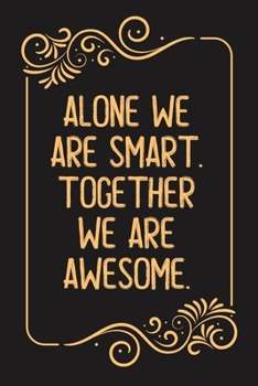 Alone We Are Smart. Together We are Awesome.: Lined notebook For Man, Women, Coworker gift Inspirational Quote Journal, Notebook, Diary