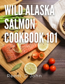 Paperback wild Alaska salmon cookbook 101: how to make wild Alaska salmon with 14 different recipes Book