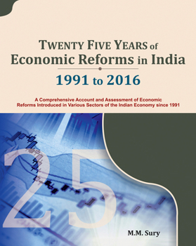 Hardcover Twenty Five Years of Economic Reforms in India: 1991 to 2016: A Comprehensive Account and Assessment of Economic Reforms Introduced in Various Sectors Book