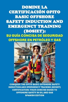 Domine la Certificación OPITO Basic Offshore Safety Induction and Emergency Training (BOSIET): Su Guía Concisa de Seguridad Offshore en Petróleo y Gas (Energy Careers) (Spanish Edition)