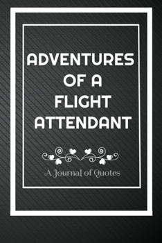 Paperback Adventures of A Flight Attendant: A Journal of Quotes: Perfect Quote Journal for Flight Attendant gift, 100 Pages 6*9 Inch Journal, Quote journal note Book