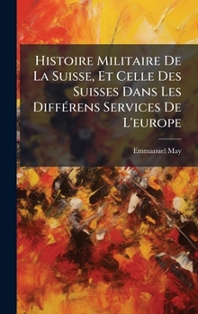 Hardcover Histoire Militaire De La Suisse, Et Celle Des Suisses Dans Les DiffÃ(c)rens Services De L'europe [French] Book