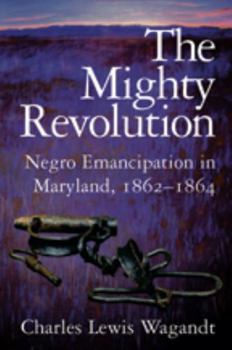 Paperback The Mighty Revolution: Negro Emancipation in Maryland, 1862-1864 Book