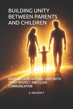 Paperback Building Unity Between Parents and Children: Bridging Generational Gaps with Trust Respect and Clear Communication Book
