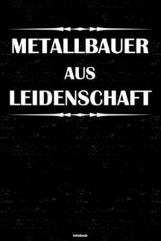 Metallbauer aus Leidenschaft Notizbuch: Metallbauer Journal DIN A5 liniert 120 Seiten Geschenk (German Edition)