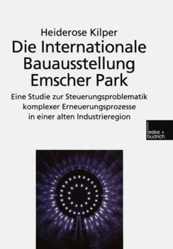 Paperback Die Internationale Bauausstellung Emscher Park: Eine Studie Zur Steuerungsproblematik Komplexer Erneuerungsprozesse in Einer Alten Industrieregion [German] Book