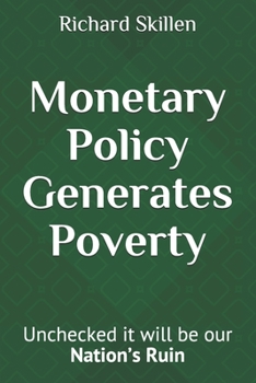 Paperback Monetary Policy Generates Poverty: Unchecked it will be our Nation's Ruin Book