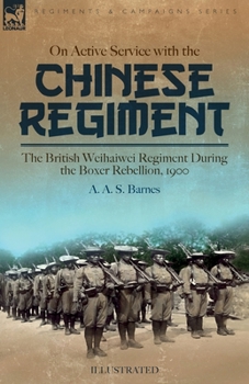 Paperback On Active Service with the Chinese Regiment: The British Weihaiwei Regiment During the Boxer Rebellion, 1900 Book