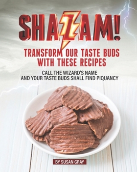 Paperback Shazam: Transform our Taste Buds with These Recipes: Call the Wizard's Name and Your Taste Buds Shall Find Piquancy Book