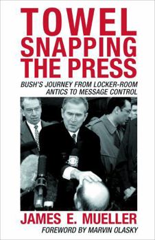 Paperback Towel Snapping the Press: Bush's Journey from Locker-Room Antics to Message Control Book