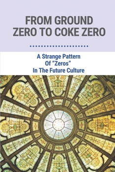 Paperback From Ground Zero To Coke Zero: A Strange Pattern Of "Zeros" In The Future Culture: Ground Zero Book