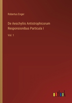 Paperback De Aeschyliis Antistrophicorum Responsionibus Particula I: Vol. 1 Book