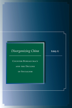 Hardcover Disorganizing China: Counter-Bureaucracy and the Decline of Socialism Book