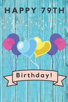 Happy 79th Birthday: 79th Birthday Gift / Journal / Notebook / Diary / Unique Greeting & Birthday Card Alternative