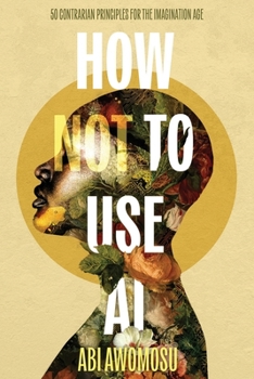 Paperback How Not To Use AI: 50 Contrarian Principles for the Imagination Age Book