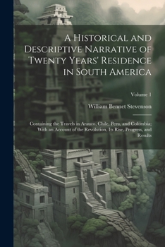 Paperback A Historical and Descriptive Narrative of Twenty Years' Residence in South America: Containing the Travels in Arauco, Chile, Peru, and Colombia; With Book