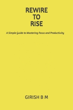 Paperback Rewire to Rise: A Simple Guide to Mastering Focus and Productivity Book