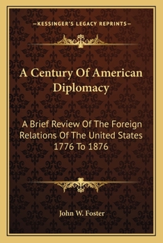 Paperback A Century Of American Diplomacy: A Brief Review Of The Foreign Relations Of The United States 1776 To 1876 Book