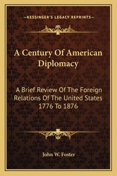 A Century of American Diplomacy Being a Brief Review of the Foreign Relations of