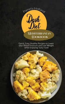 Hardcover Dash Diet Mediterranean Cookbook: Quick, Easy, Healthy Recipes to Lower your Blood Pressure and Lose Weight while Enjoying Tasty Food Book