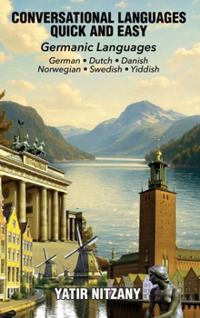Conversational Languages Quick and Easy - Germanic Series: The German Language, The Dutch Language, Yiddish Language, Danish Language, Swedish Language and the Norwegian Language