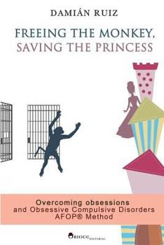 Paperback Freeing the monkey, saving the princess: The AFOP method. Overcoming obsessions and Obsessive Compulsive Disorders Book
