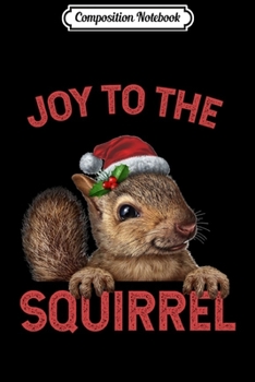 Composition Notebook: Joy To The Squirrel Christmas Squirrel Gifts Long Sleeve  Journal/Notebook Blank Lined Ruled 6x9 100 Pages