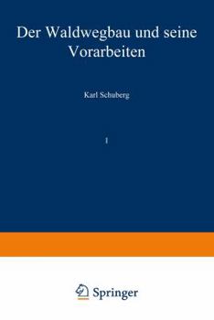 Der Waldwegbau Und Seine Vorarbeiten: Erster Band