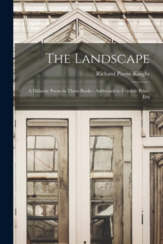 Paperback The Landscape: A Didactic Poem in Three Books: Addressed to Uvedale Price, Esq Book