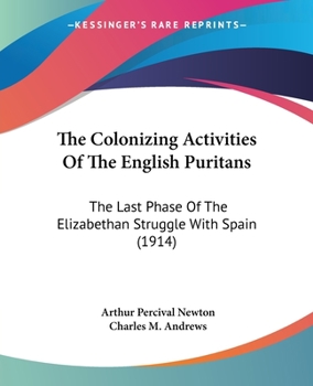 Paperback The Colonizing Activities Of The English Puritans: The Last Phase Of The Elizabethan Struggle With Spain (1914) Book