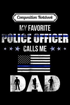 Composition Notebook: Mens My Favorite Police Officer Calls Me Dad Father's Day  Journal/Notebook Blank Lined Ruled 6x9 100 Pages