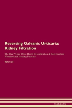 Paperback Reversing Galvanic Urticaria: Kidney Filtration The Raw Vegan Plant-Based Detoxification & Regeneration Workbook for Healing Patients. Volume 5 Book