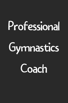 Professional Gymnastics Coach: Lined Journal, 120 Pages, 6 x 9, Funny Gymnastics Gift Idea, Black Matte Finish (Professional Gymnastics Coach Journal)