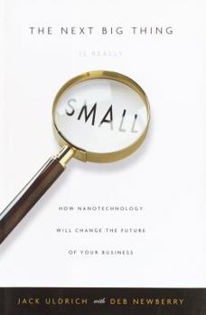Hardcover The Next Big Thing Is Really Small: How Nanotechnology Will Change the Future of Your Business Book