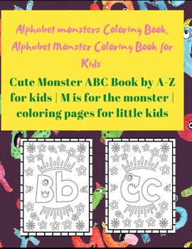 Alphabet Monster Coloring Book for Kids: Cute Monster ABC Book By A-Z For Kids - M is for the monster - Coloring pages for little Kids
