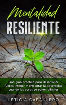 Paperback Mentalidad Resiliente: Una guía práctica para desarrollar fuerza interior y enfrentar la adversidad cuando las cosas se ponen difíciles [Spanish] Book