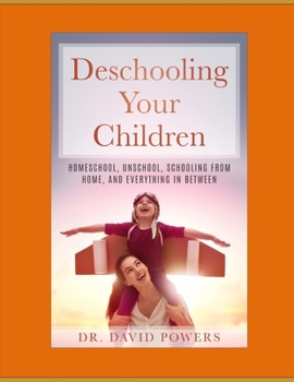 Paperback Deschooling Your Children: Homeschool, Unschool, Schooling from Home, and Everything in Between Book