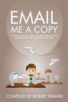 Paperback Email Me A Copy: A compilation of some of the best messages ever sent through the workplace (2006-2008) Book